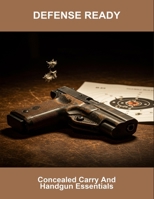 Defense Ready: Concealed Carry And Handgun Essentials B0FR93RG63 Book Cover