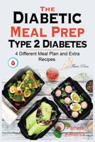 The Diabetic Meal Prep Type 2 Diabetes: A 4 Weeks Meal Plan To Manage Newly Diagnosed Diabetes and Prediabetes Type 2. 4 Different Meal Plan and Extra Recipes. 1915209064 Book Cover