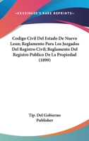 Codigo Civil Del Estado De Nuevo Leon; Reglamento Para Los Juzgados Del Registro Civil; Reglamento Del Registro Publico De La Propiedad (1899) 1168154855 Book Cover