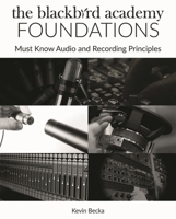 The Blackbird Academy Foundations: Must-Know Audio and Recording Principles 1495069346 Book Cover