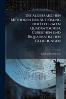 Die Algebraischen Methoden der Auflösung der Litteralen Quadratischen, Cubischen und Biquadratischen Gleichungen (German Edition) 1024750280 Book Cover