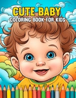 Cute Baby Coloring Book For Kids: Cute Baby Activity for Boys and Girls Kindergarten Children, Teens (Baby Lovers) B0CT353QHT Book Cover