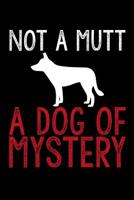 Not A Mutt A Dog Of Mystery: Dog Lover gift For intended for Sketch, Drawing, Doodling, Painting, Writing, School, Class and Home 109554263X Book Cover