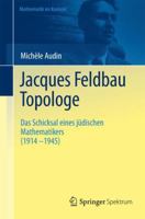 Jacques Feldbau, Topologe: Das Schicksal Eines Jüdischen Mathematikers (1914 - 1945) 3642258034 Book Cover