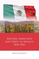 Reform, Rebellion and Party in Mexico, 1836–1861 1786838516 Book Cover
