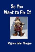 So You Want to Fix It 1461090849 Book Cover
