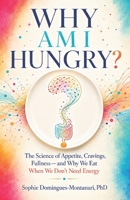 WHY AM I HUNGRY?: The Science of Appetite, Cravings, Fullness—and Why We Eat When We Don’t Need Energy (Smart Nutrition) B0HGNJBZ6W Book Cover
