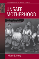 Unsafe Motherhood: Mayan Maternal Mortality and Subjectivity in Post-War Guatemala 0857457918 Book Cover