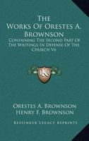 The Works Of Orestes A. Brownson: Containing The Second Part Of The Writings In Defense Of The Church V6 1162928603 Book Cover