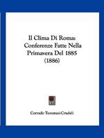 Il Clima Di Roma: Conferenze Fatte Nella Primavera Del 1885 (1886) 1161202862 Book Cover