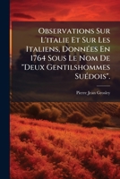 Observations Sur L'italie Et Sur Les Italiens, Donn�es En 1764 Sous Le Nom De Deux Gentilshommes Su�dois. 1148107606 Book Cover