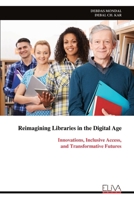 Reimagining Libraries in the Digital Age: Innovations, Inclusive Access, and Transformative Futures 9999338666 Book Cover
