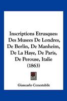Inscriptions Etrusques: Des Musees De Londres, De Berlin, De Manheim, De La Haye, De Paris, De Perouse, Italie (1863) 1161009205 Book Cover