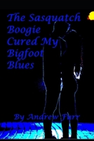 The Sasquatch Boogie cured my Bigfoot Blues B0DR5T7T5R Book Cover