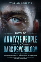 How To Analyze People and Dark Psychology: How Hidden Secrets Of NLP, Improved Social Skills, Persuasion And Selling Techniques, And Body Language Take You From Zero To Hero! B087LDYFSB Book Cover