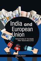 India and European Union: Perceptions of the Indian Print Media and Elites 9386288966 Book Cover