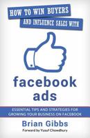 How To Win Buyers And Influence Sales With Facebook Ads: Essential Tips and Strategies for Growing Your Business on Facebook 109570205X Book Cover