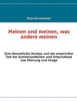 Meinen und meinen, was andere meinen: Eine theoretische Analyse und ein empirischer Test der Gemeinsamkeiten und Unterschiede von Meinung und Image 3837014592 Book Cover