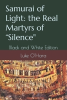 Samurai of Light: the Real Martyrs of “Silence": Black and White Edition 1650033222 Book Cover