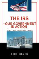 The IRS-Our Government in Action: Don't Trust Them for Anything! 0595387527 Book Cover