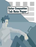 Guitar Composition Tab Note Paper: 120 Pages for Composing Your Guitar Music! 1798750007 Book Cover