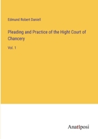 Pleading and Practice of the Hight Court of Chancery: Vol. 1 3382123169 Book Cover