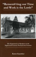 Rememb'ring Our Time and Work Is the Lords: The Experiences of Quakers on the Eighteenth-Century Pennsylvania Frontier 1575910934 Book Cover