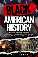Black American History: A Comprehensive Guide to 400 Years of African American History, Systemic Challenges, and Group Survival 0981881025 Book Cover