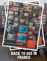 Back to 60s in France Photo Book: Explore Nostalgic Imagery Capturing The Vivid Culture Of France In The 1960s B0DQBBNVPK Book Cover
