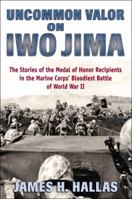 Uncommon Valor on Iwo Jima: The Story of the Medal of Honor Recipients in the Marine Corps' Bloodiest Battle of World War II 0811739597 Book Cover