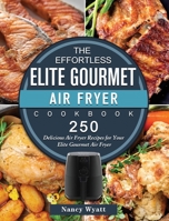 The Effortless Elite Gourmet Air Fryer Cookbook: 250 Delicious Air Fryer Recipes for Your Elite Gourmet Air Fryer 1802448403 Book Cover