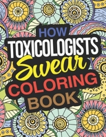 How Toxicologists Swear Coloring Book: A Funny Adult Coloring Book Thank You Gift For Toxicology Professionals B08B39MQXL Book Cover