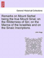 Remarks on Mount Serbal being the true Mount Sinai; on the Wilderness of Sin; on the Manna of the Israelites and on the Sinaic Inscriptions. 1240889291 Book Cover