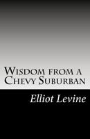 Wisdom from a Chevy Suburban: Advice from Elliot Levine 1983624721 Book Cover
