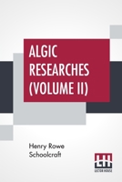 Algic Researches V2: Comprising Inquiries Respecting the Mental Characteristics of the North American Indians. First Series. Indian Tales and Legends Volume 2 1429022426 Book Cover