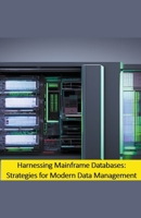 Harnessing Mainframe Databases: Strategies for Modern Data Management 9815164864 Book Cover