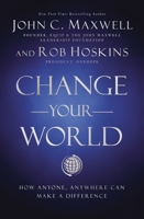 Change Your World: How Anyone, Anywhere Can Make a Difference 1400222311 Book Cover