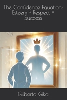 The Confidence Equation: Esteem + Respect = Success: Transform Your Life by Mastering Self-Esteem and Self-Respect B0DVR7S7F9 Book Cover