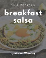 150 Breakfast Salsa Recipes: The Best Breakfast Salsa Cookbook on Earth B08P1H4L8N Book Cover