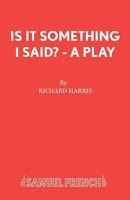 Is It Something I Said? - A Play 0573121192 Book Cover