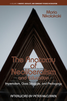 The Anatomy of Neoliberalism and Education: Imperialism, Class Struggle, and Pedagogy 1648025811 Book Cover