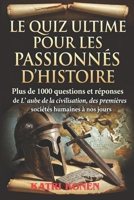 LE QUIZ ULTIME POUR LES PASSIONNÉS D'HISTOIRE: Plus de 1000 questions et réponses de L' aube de la civilisation, des premières sociétés humaines à nos jours (French Edition) B0GRV9XZX2 Book Cover