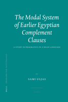 The Modal System of Earlier Egyptian Complement Clauses: A Study in Pragmatics in a Dead Language 9004158316 Book Cover