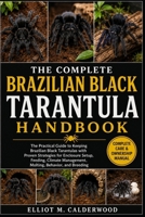 THE COMPLETE BRAZILIAN BLACK TARANTULA HANDBOOK: The Practical Guide to Keeping Brazilian Black Tarantulas with Proven Strategies for Enclosure Setup, ... Management, Molting, Behavior, and Breeding B0HD7WN29N Book Cover