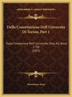 Della Constituzione Dell Universita Di Torino, Part 1: Dalla Fondazione Dell' Universita Sino All' Anno 1730 (1852) 1160419809 Book Cover