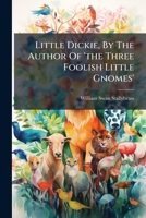 Little Dickie, By The Author Of 'the Three Foolish Little Gnomes'.... 1271051648 Book Cover