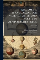 Allgemeine Encyclopädie Der Wissenschaften Und Künste In Alphabeischer Folge, Volume 99 1178854035 Book Cover