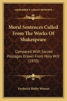Religious and Moral Sentences Culled From the Works of Shakespeare, Compared With Sacred Passages Drawn From Holy Writ 1166597601 Book Cover
