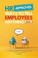 HR Approved Ways To Tell Employees Anything - Book 1: Smart HR-Approved Phrases for Managers Who Know There's No Such Thing as a Stupid ... for Difficult Workplace Conversations 098353005X Book Cover
