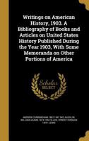 Writings on American history, 1903. A bibliography of books and articles on United States history published during the year 1903, with some memoranda on other portions of America 9353608015 Book Cover